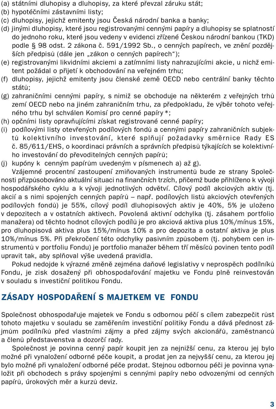 , o cenných papírech, ve znění pozděj ších předpisů (dále jen zákon o cenných papírech ); (e) registrovanými likvidními akciemi a zatímními listy nahrazujícími akcie, u nichž emi tent požádal o