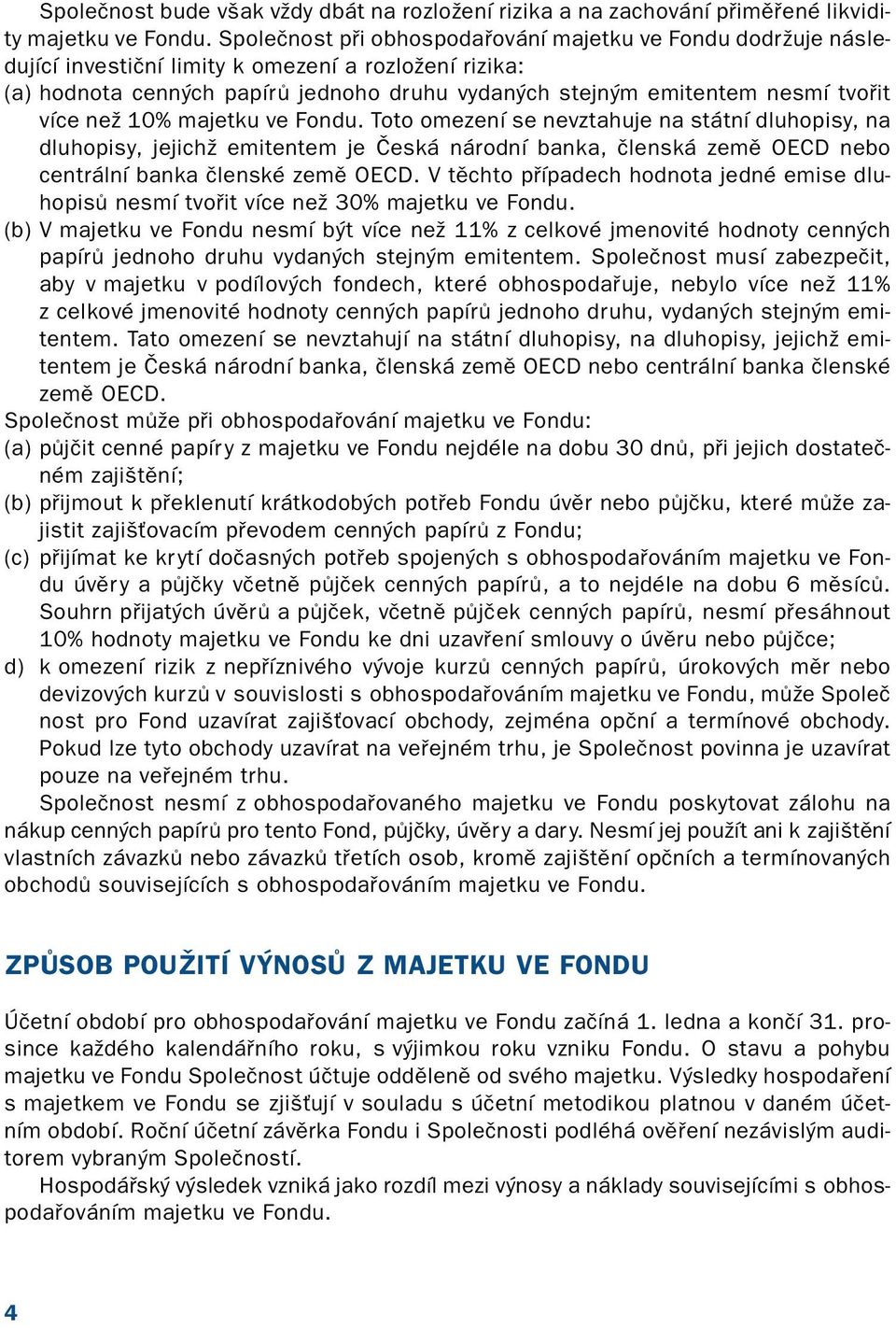 více než 10% majetku ve Fondu. Toto omezení se nevztahuje na státní dluhopisy, na dluhopisy, jejichž emitentem je Česká národní banka, členská země OECD nebo centrální banka členské země OECD.