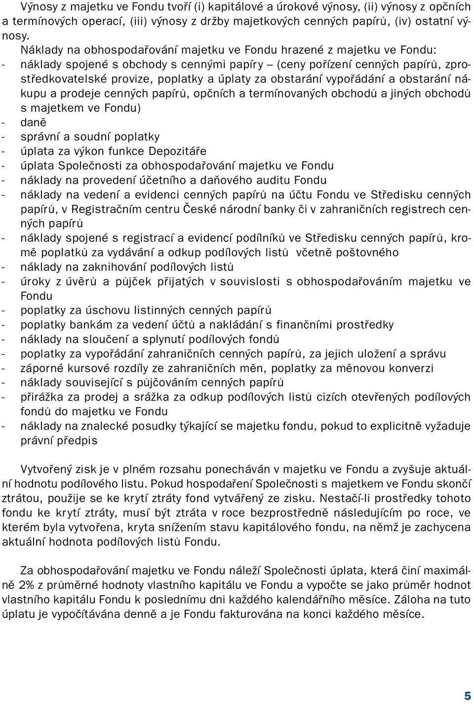 obstarání vypořádání a obstarání ná kupu a prodeje cenných papírů, opčních a termínovaných obchodů a jiných obchodů s majetkem ve Fondu) daně správní a soudní poplatky úplata za výkon funkce