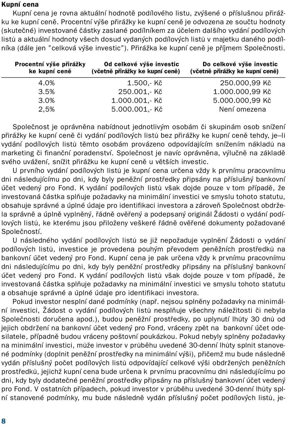 podílových listů v majetku daného podíl níka (dále jen celková výše investic ). Přirážka ke kupní ceně je příjmem Společnosti.