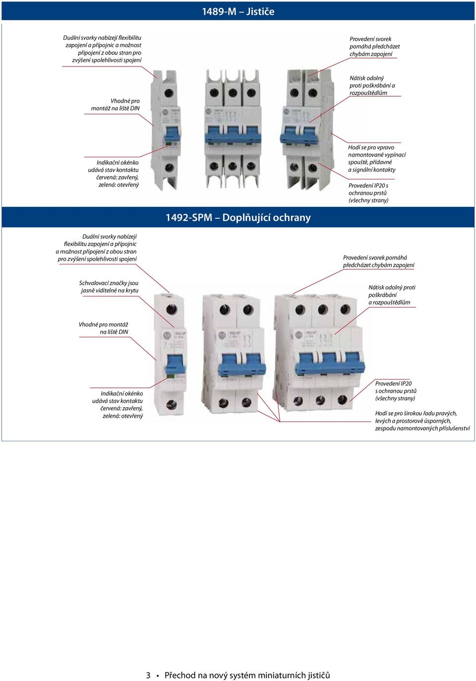 možnost připojení z obou stran pro zvýšení spolehlivosti spojení 1492-SPM Doplňující ochrany Hodí se pro vpravo namontované vypínací spouště, přídavné a signální kontakty Provedení IP20 s ochranou