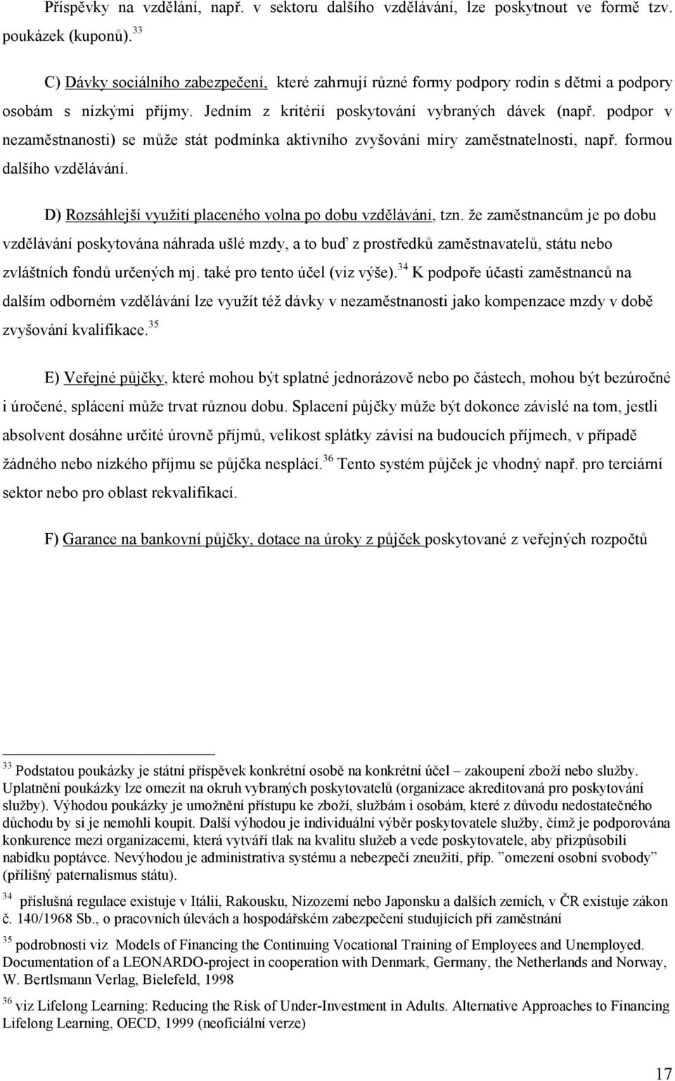 podpor v nezaměstnanosti) se může stát podmínka aktivního zvyšování míry zaměstnatelnosti, např. formou dalšího vzdělávání. D) Rozsáhlejší využití placeného volna po dobu vzdělávání, tzn.