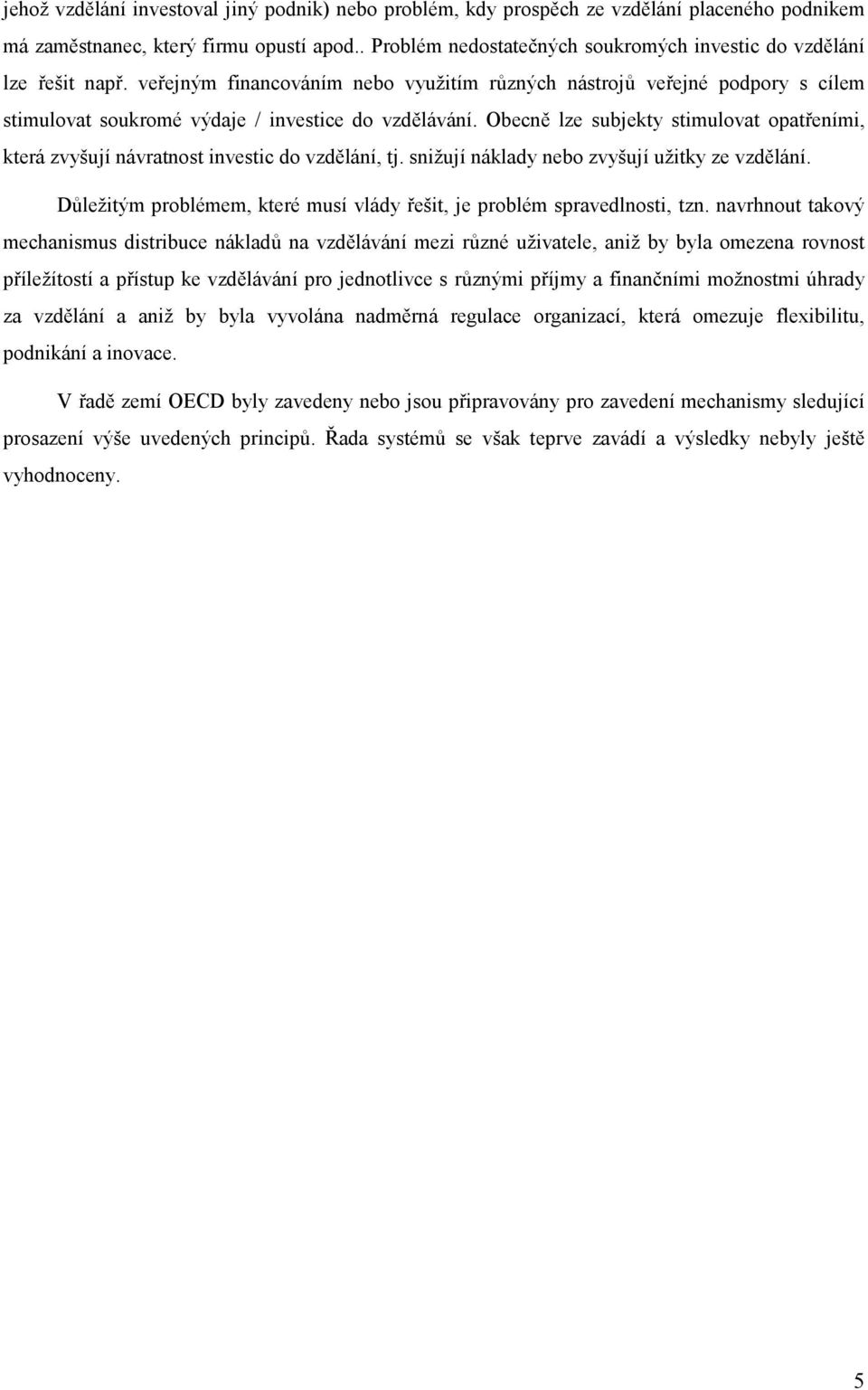 veřejným financováním nebo využitím různých nástrojů veřejné podpory s cílem stimulovat soukromé výdaje / investice do vzdělávání.