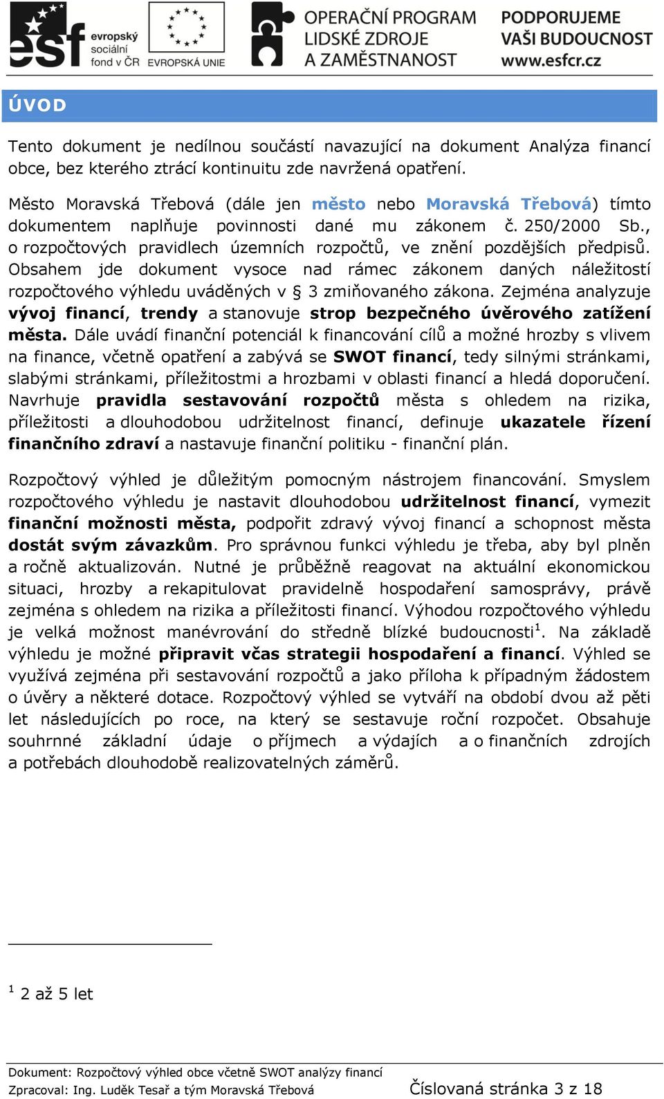 , o rozpočtových pravidlech územních rozpočtů, ve znění pozdějších předpisů. Obsahem jde dokument vysoce nad rámec zákonem daných náležitostí rozpočtového u uváděných v 3 zmiňovaného zákona.