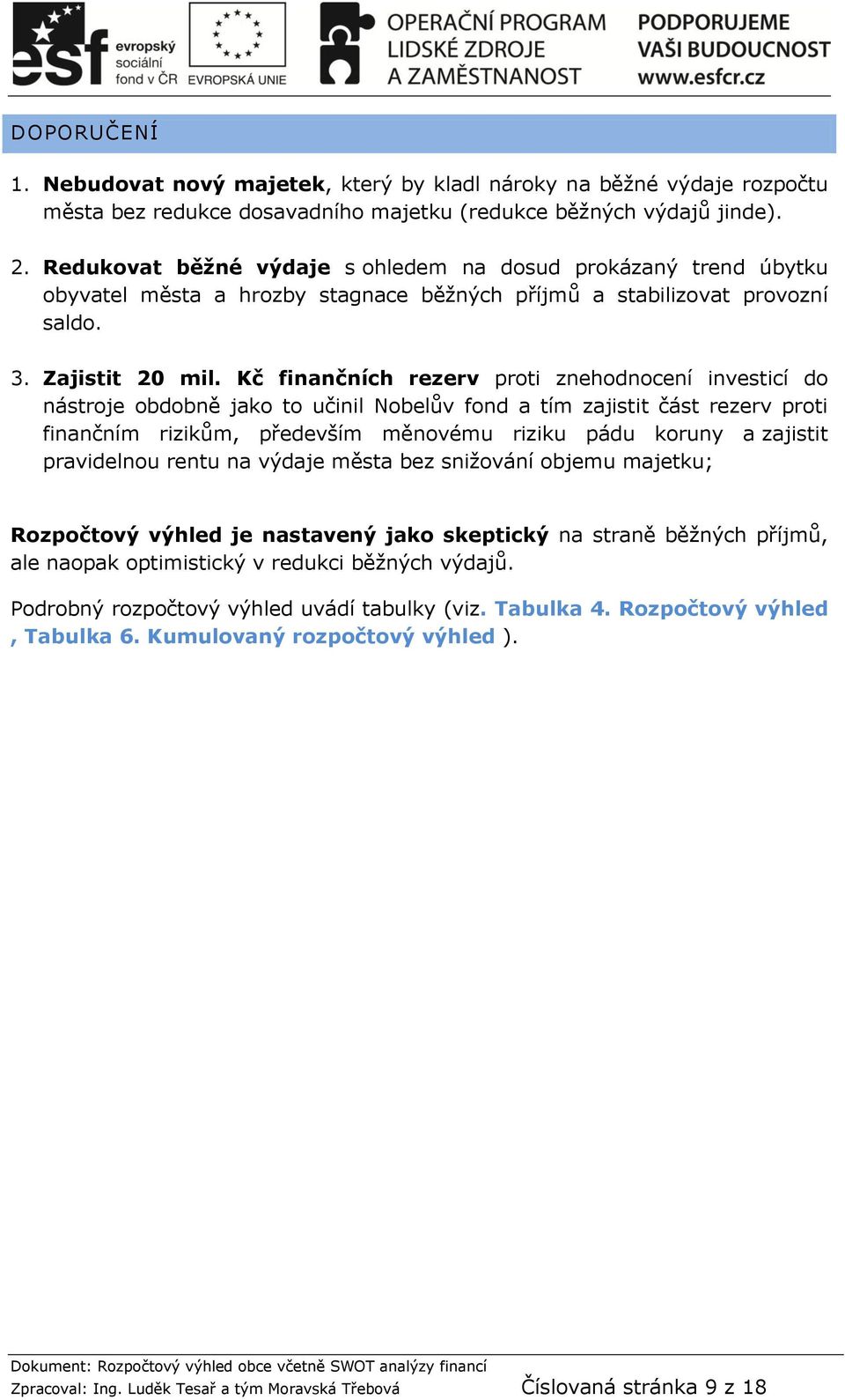 Kč finančních rezerv proti znehodnocení investicí do nástroje obdobně jako to učinil Nobelův fond a tím zajistit část rezerv proti finančním rizikům, především měnovému riziku pádu koruny a zajistit