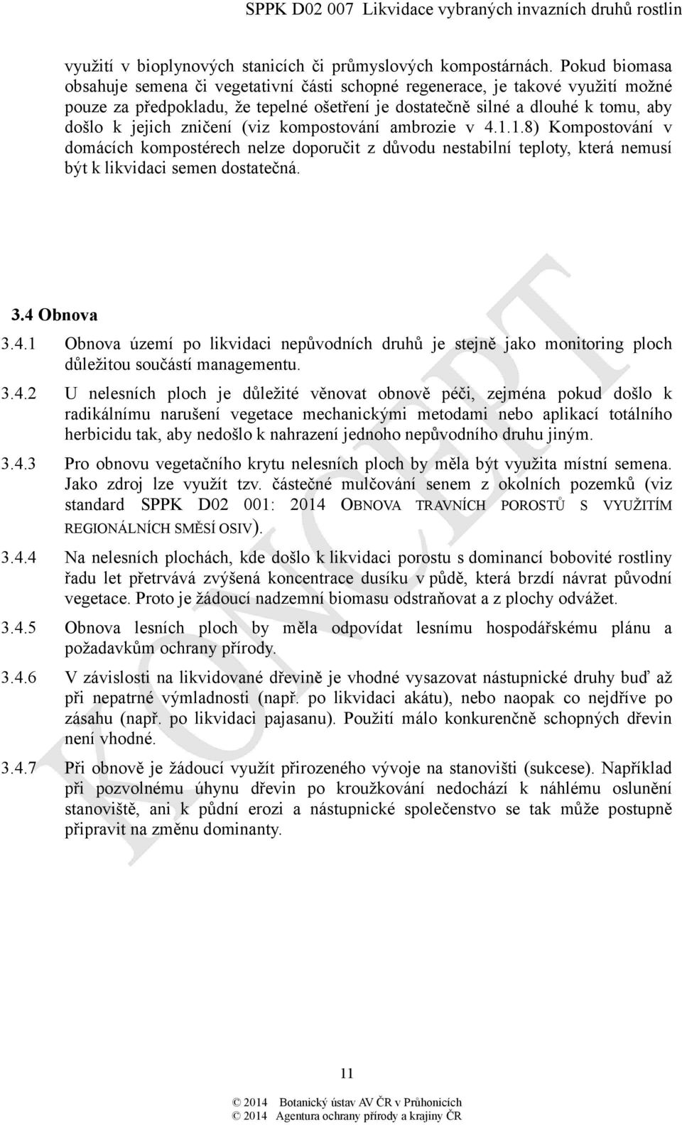 zničení (viz kompostování ambrozie v 4.1.1.8) Kompostování v domácích kompostérech nelze doporučit z důvodu nestabilní teploty, která nemusí být k likvidaci semen dostatečná. 3.4 Obnova 3.4.1 Obnova území po likvidaci nepůvodních druhů je stejně jako monitoring ploch důležitou součástí managementu.