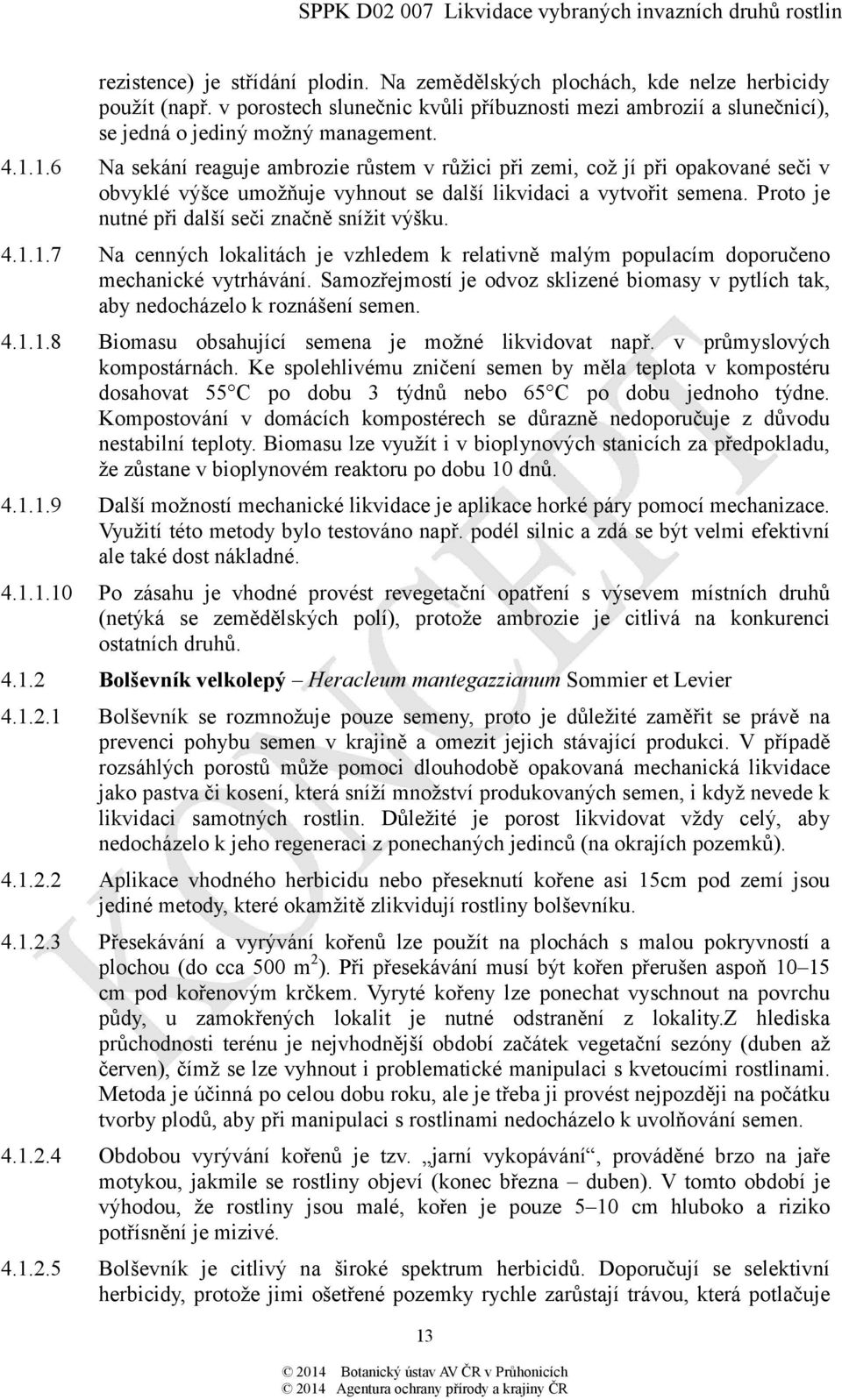 Proto je nutné při další seči značně snížit výšku. 4.1.1.7 Na cenných lokalitách je vzhledem k relativně malým populacím doporučeno mechanické vytrhávání.