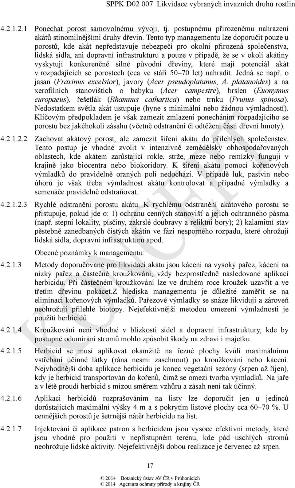 akátiny vyskytují konkurenčně silné původní dřeviny, které mají potenciál akát v rozpadajících se porostech (cca ve stáří 50 70 let) nahradit. Jedná se např.