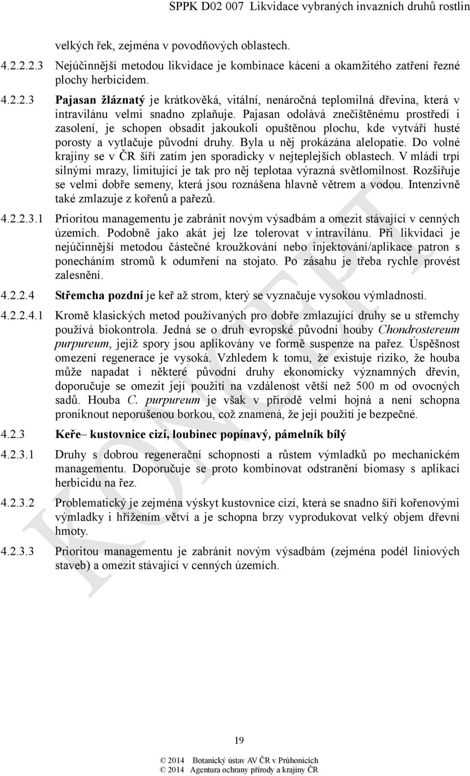 Do volné krajiny se v ČR šíří zatím jen sporadicky v nejteplejších oblastech. V mládí trpí silnými mrazy, limitující je tak pro něj teplotaa výrazná světlomilnost.