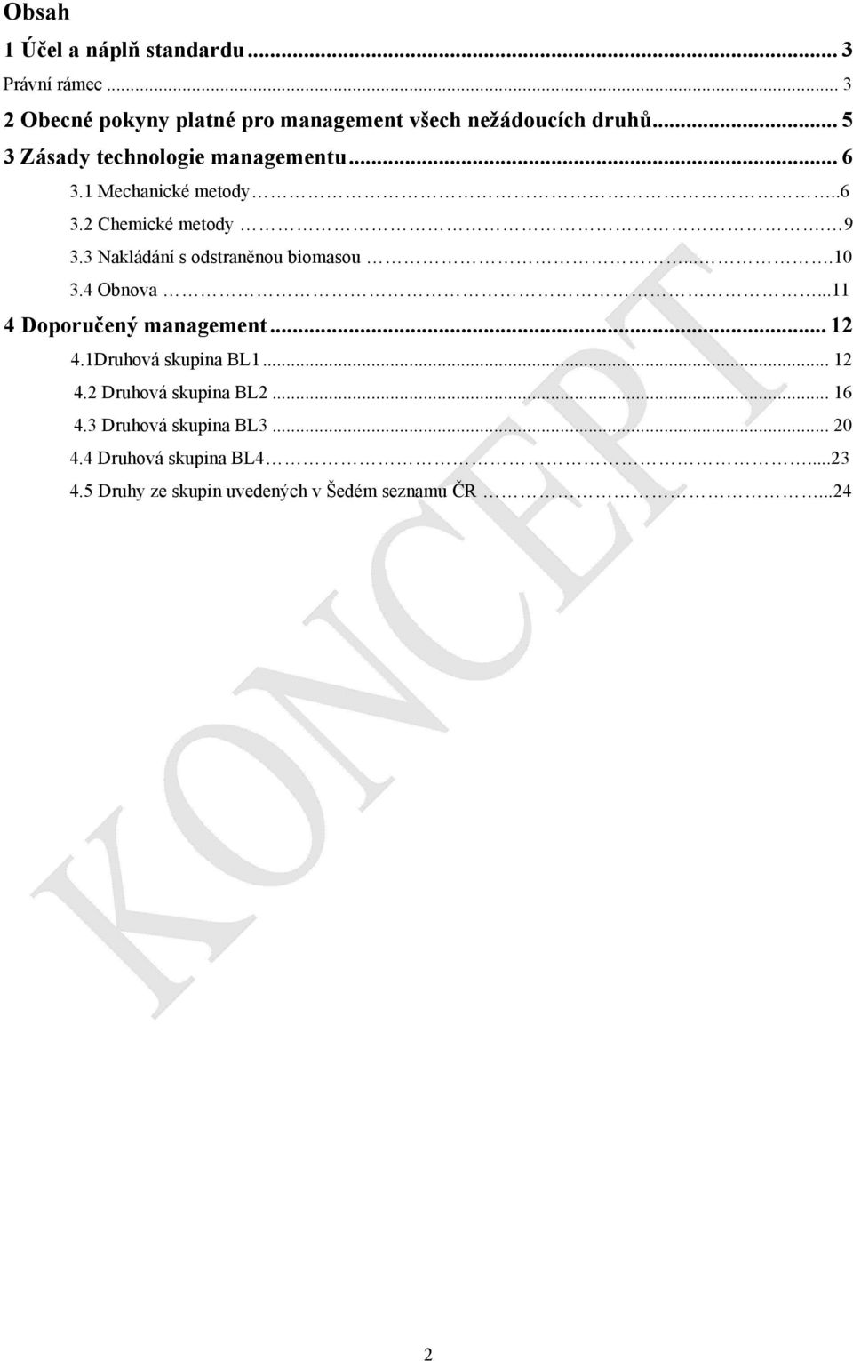 3 Nakládání s odstraněnou biomasou....10 3.4 Obnova...11 4 Doporučený management... 12 4.1Druhová skupina BL1... 12 4.2 Druhová skupina BL2.