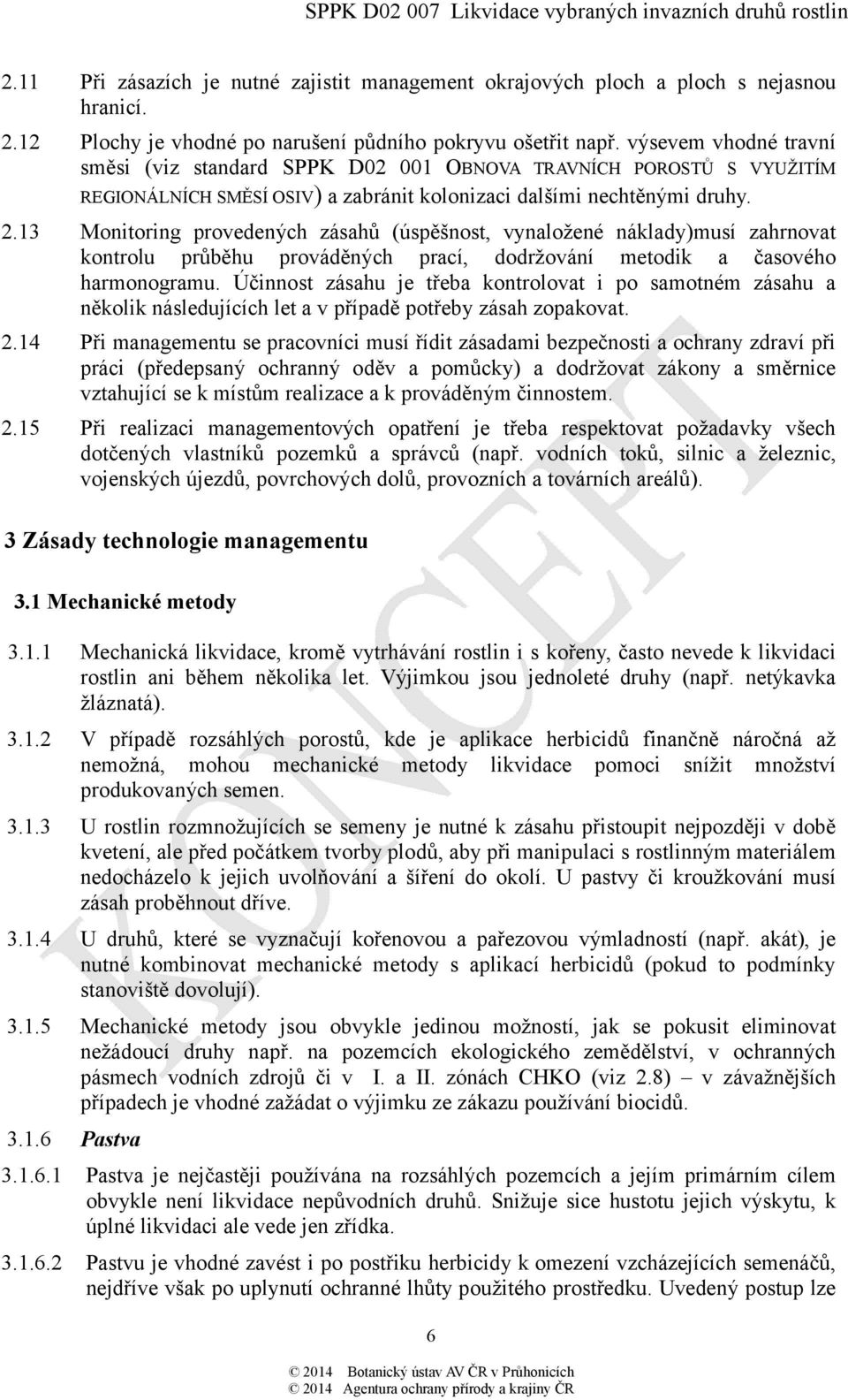 13 Monitoring provedených zásahů (úspěšnost, vynaložené náklady)musí zahrnovat kontrolu průběhu prováděných prací, dodržování metodik a časového harmonogramu.