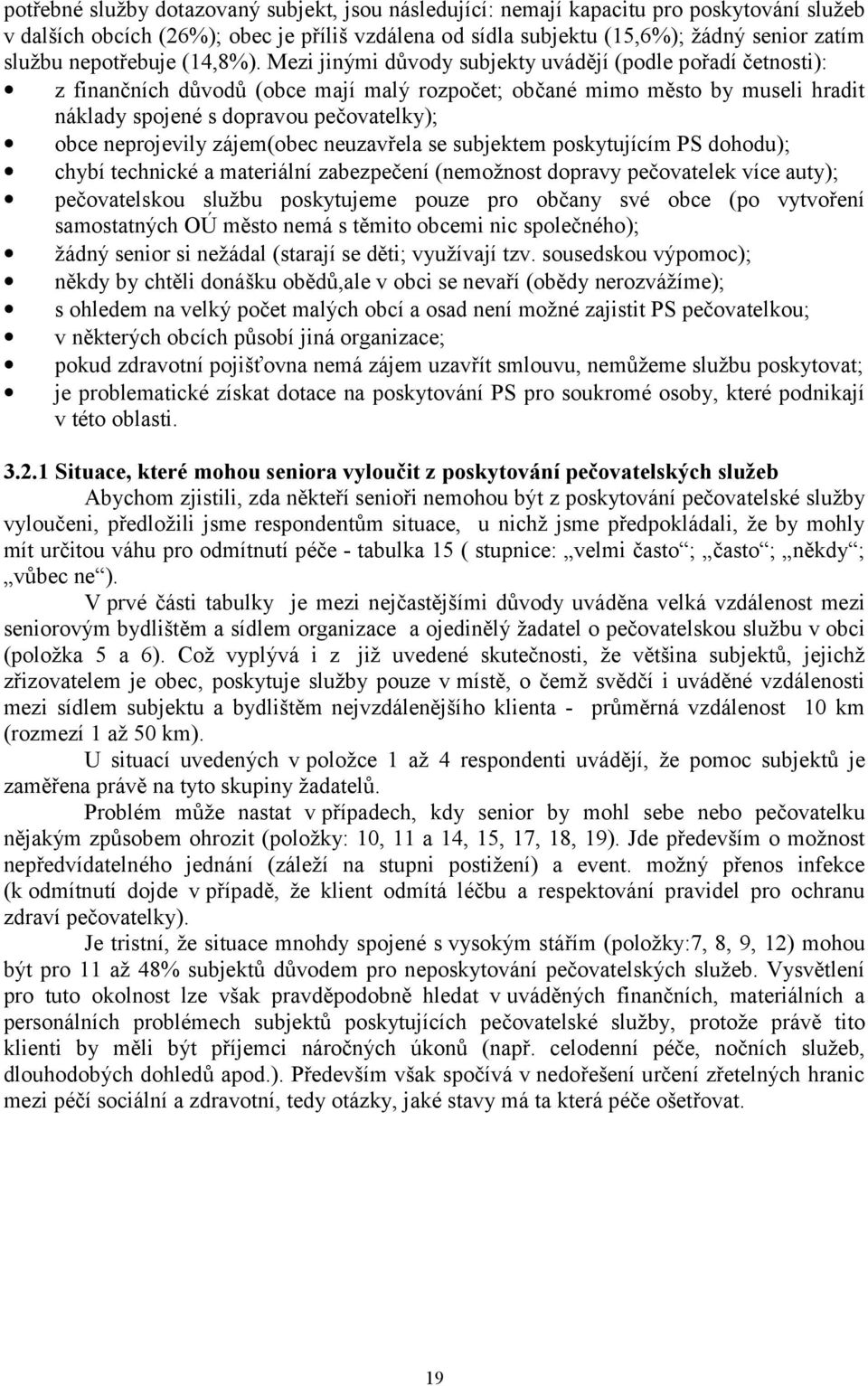 Mezi jinými důvody subjekty uvádějí (podle pořadí četnosti): z finančních důvodů (obce mají malý rozpočet; občané mimo město by museli hradit náklady spojené s dopravou pečovatelky); obce neprojevily