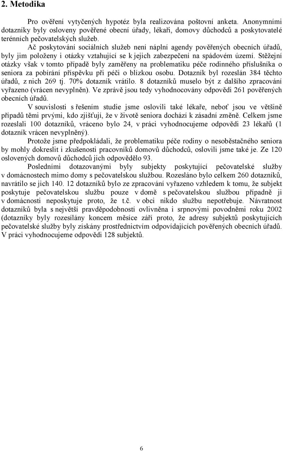 Ač poskytování sociálních služeb není náplní agendy pověřených obecních úřadů, byly jim položeny i otázky vztahující se k jejich zabezpečení na spádovém území.