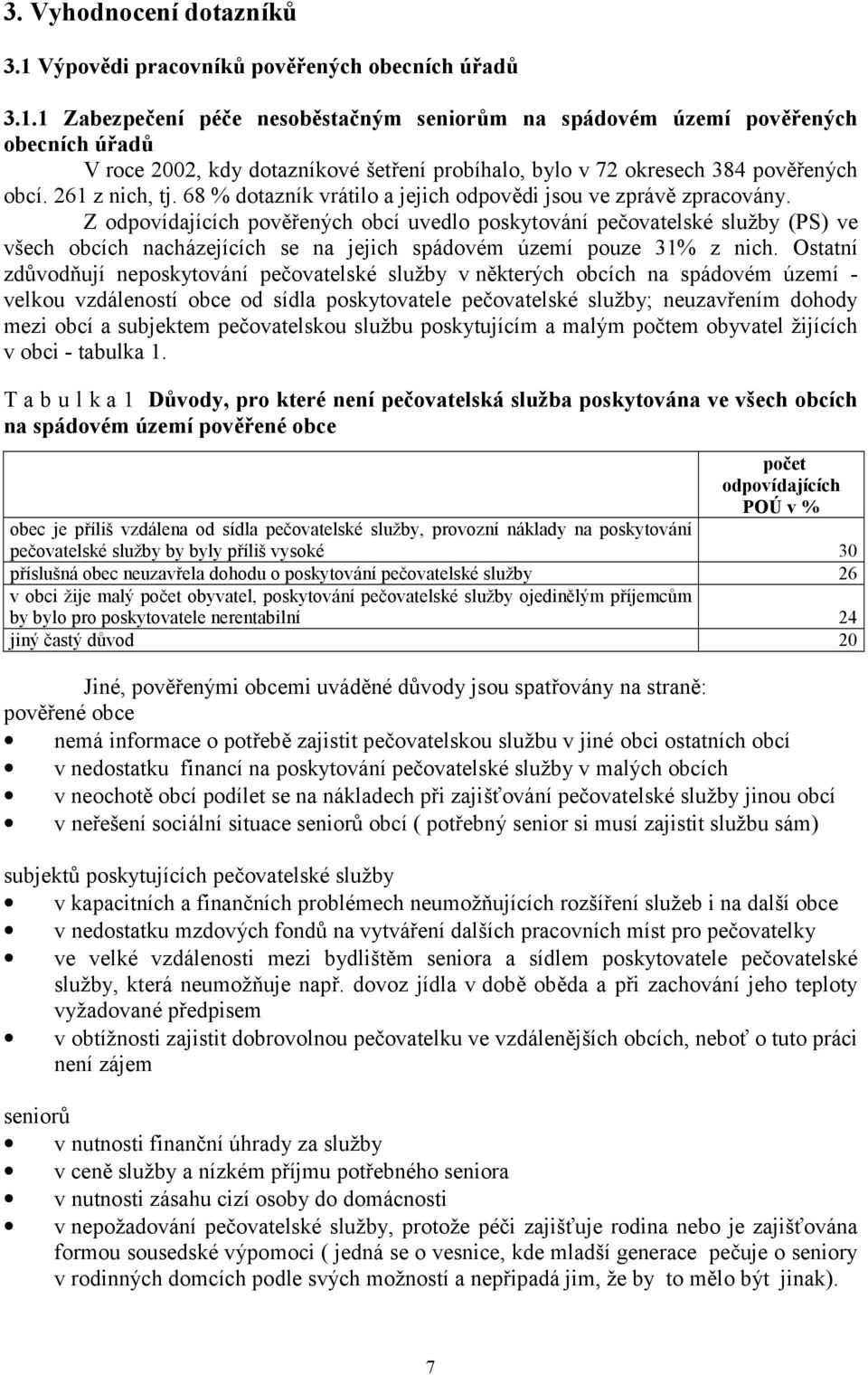 1 Zabezpečení péče nesoběstačným seniorům na spádovém území pověřených obecních úřadů V roce 2002, kdy dotazníkové šetření probíhalo, bylo v 72 okresech 384 pověřených obcí. 261 z nich, tj.