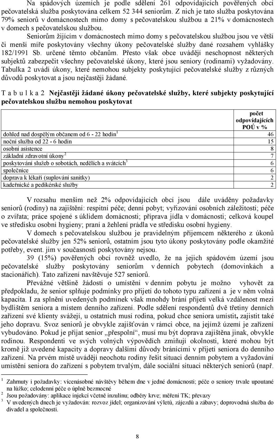 Seniorům žijícím v domácnostech mimo domy s pečovatelskou službou jsou ve větší či menší míře poskytovány všechny úkony pečovatelské služby dané rozsahem vyhlášky 182/1991 Sb. určené těmto občanům.