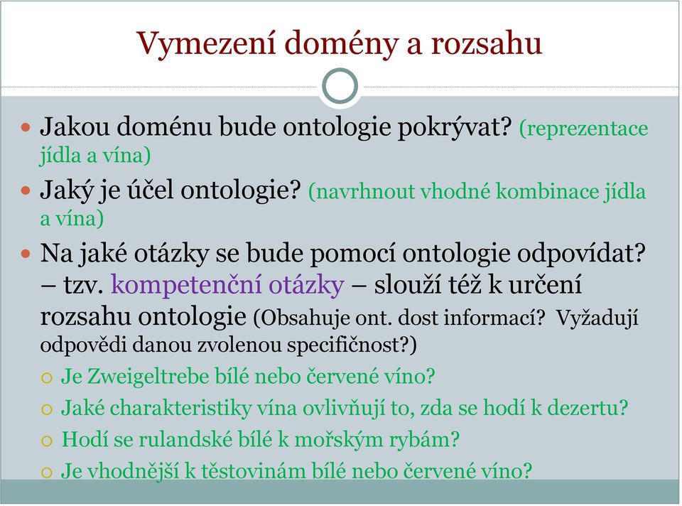 kompetenční otázky slouží též k určení rozsahu ontologie (Obsahuje ont. dost informací? Vyžadují odpovědi danou zvolenou specifičnost?