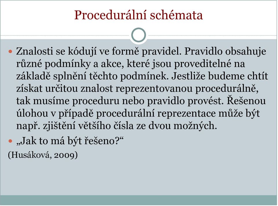 Jestliže budeme chtít získat určitou znalost reprezentovanou procedurálně, tak musíme proceduru nebo