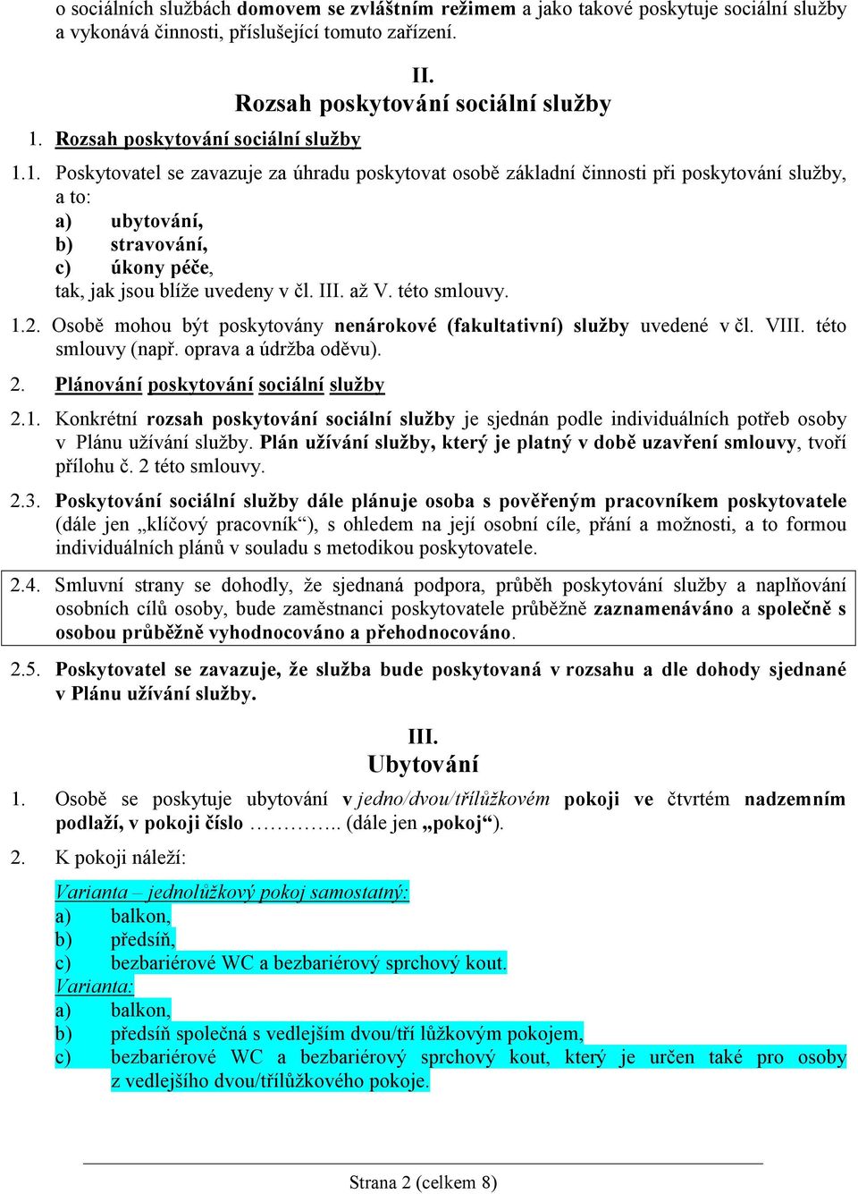 1. Poskytovatel se zavazuje za úhradu poskytovat osobě základní činnosti při poskytování služby, a to: a) ubytování, b) stravování, c) úkony péče, tak, jak jsou blíže uvedeny v čl. III. až V.