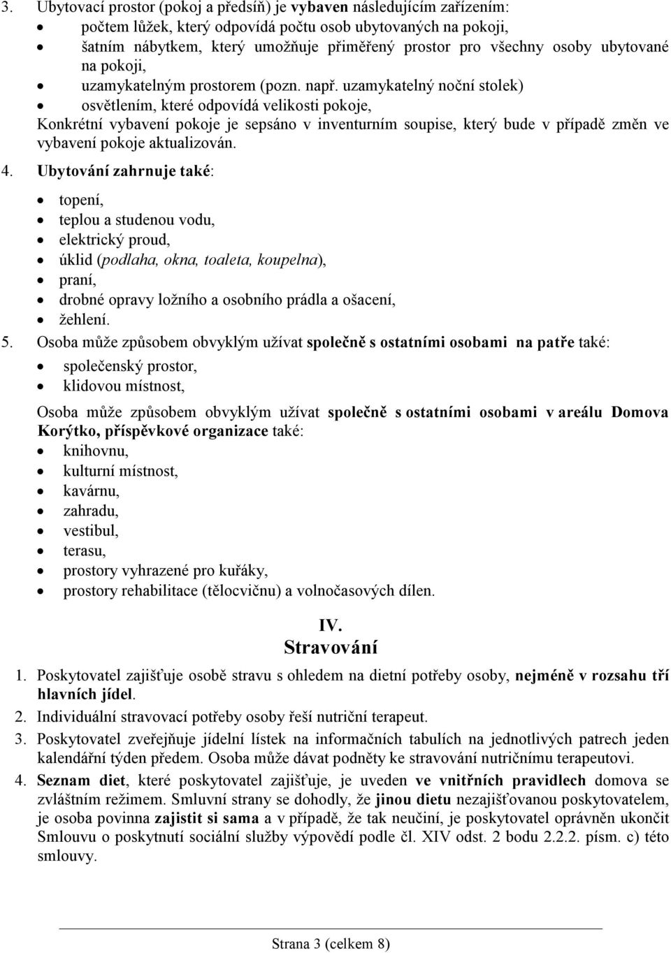 uzamykatelný noční stolek) osvětlením, které odpovídá velikosti pokoje, Konkrétní vybavení pokoje je sepsáno v inventurním soupise, který bude v případě změn ve vybavení pokoje aktualizován. 4.