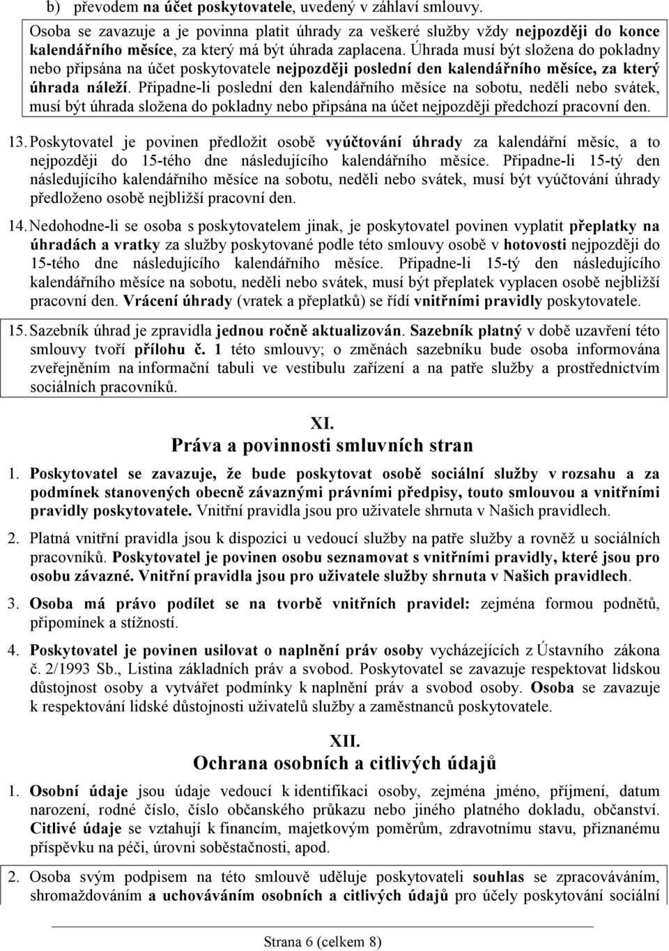 Úhrada musí být složena do pokladny nebo připsána na účet poskytovatele nejpozději poslední den kalendářního měsíce, za který úhrada náleží.