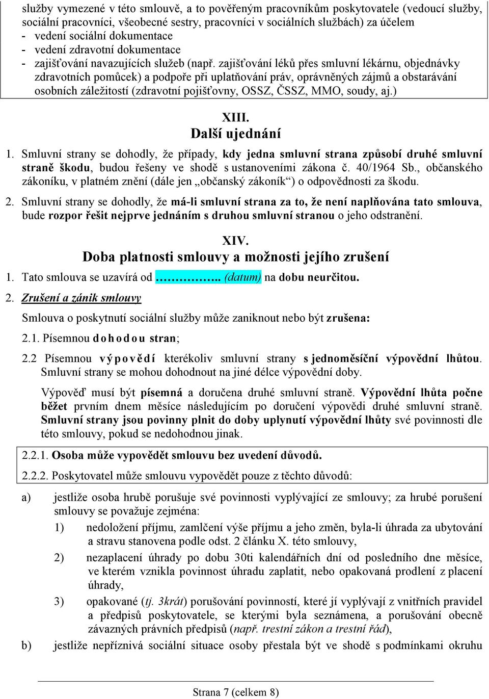 zajišťování léků přes smluvní lékárnu, objednávky zdravotních pomůcek) a podpoře při uplatňování práv, oprávněných zájmů a obstarávání osobních záležitostí (zdravotní pojišťovny, OSSZ, ČSSZ, MMO,