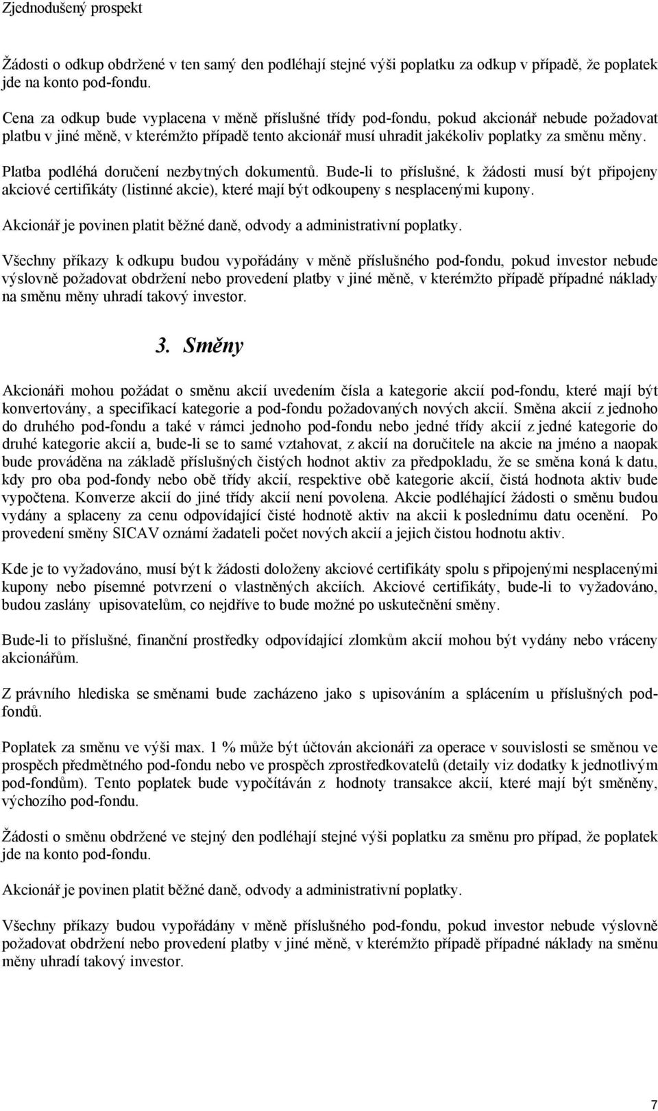 Platba podléhá doručení nezbytných dokumentů. Bude-li to příslušné, k žádosti musí být připojeny akciové certifikáty (listinné akcie), které mají být odkoupeny s nesplacenými kupony.