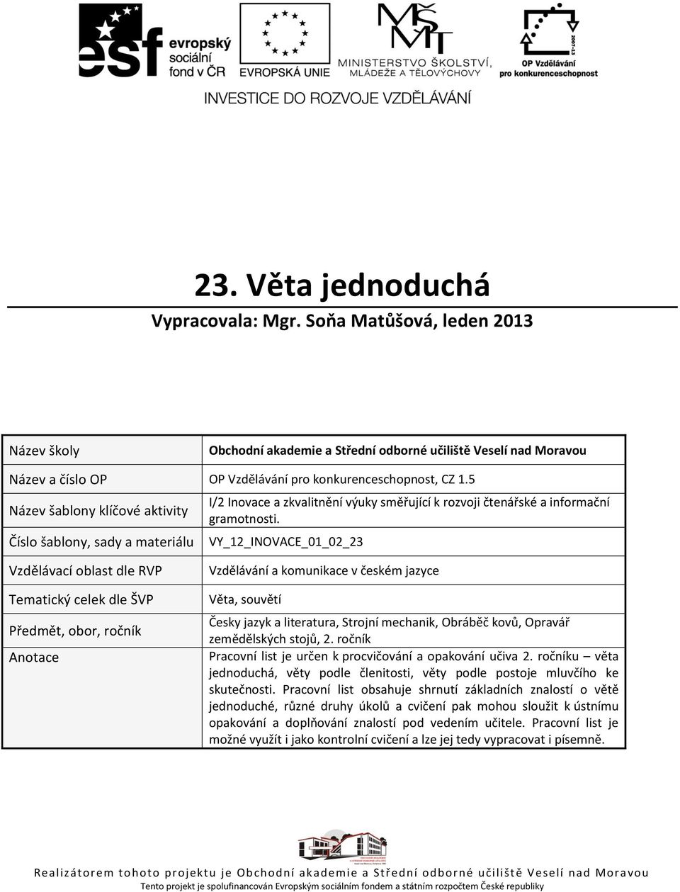 5 Název šablony klíčové aktivity Číslo šablony, sady a materiálu I/2 Inovace a zkvalitnění výuky směřující k rozvoji čtenářské a informační gramotnosti.