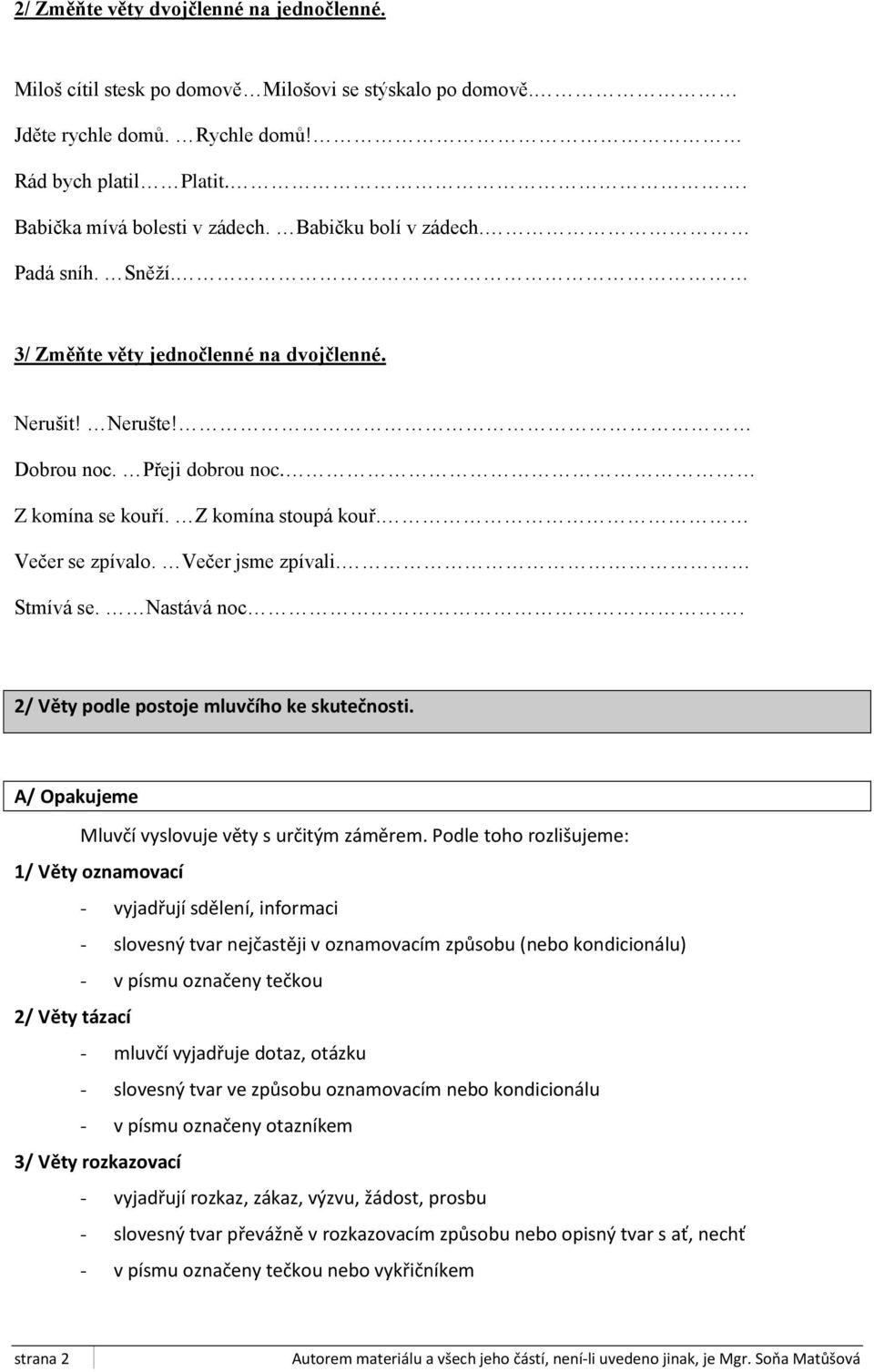 Večer jsme zpívali. Stmívá se. Nastává noc. 2/ Věty podle postoje mluvčího ke skutečnosti. A/ Opakujeme Mluvčí vyslovuje věty s určitým záměrem.