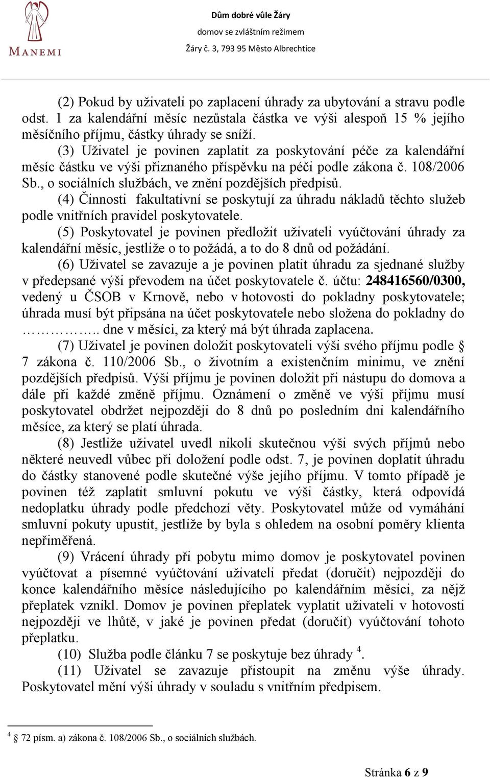 (4) Činnosti fakultativní se poskytují za úhradu nákladů těchto služeb podle vnitřních pravidel poskytovatele.