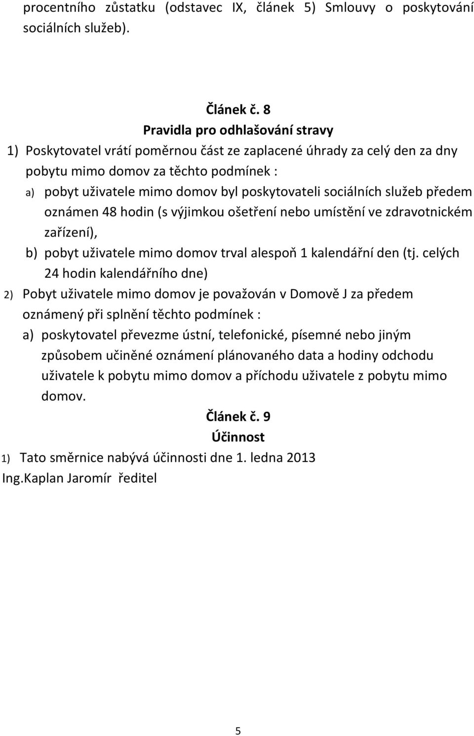 sociálních služeb předem oznámen 48 hodin (s výjimkou ošetření nebo umístění ve zdravotnickém zařízení), b) pobyt uživatele mimo domov trval alespoň 1 kalendářní den (tj.