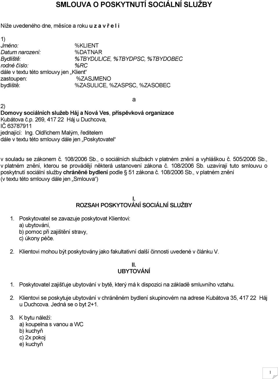 Oldřichem Malým, ředitelem dále v textu této smlouvy dále jen Poskytovatel v souladu se zákonem č. 108/2006 Sb., o sociálních službách v platném znění a vyhláškou č. 505/2006 Sb.