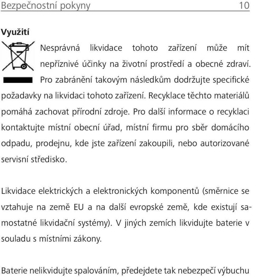 Pro další informace o recyklaci kontaktujte místní obecní úřad, místní firmu pro sběr domácího odpadu, prodejnu, kde jste zařízení zakoupili, nebo autorizované servisní středisko.