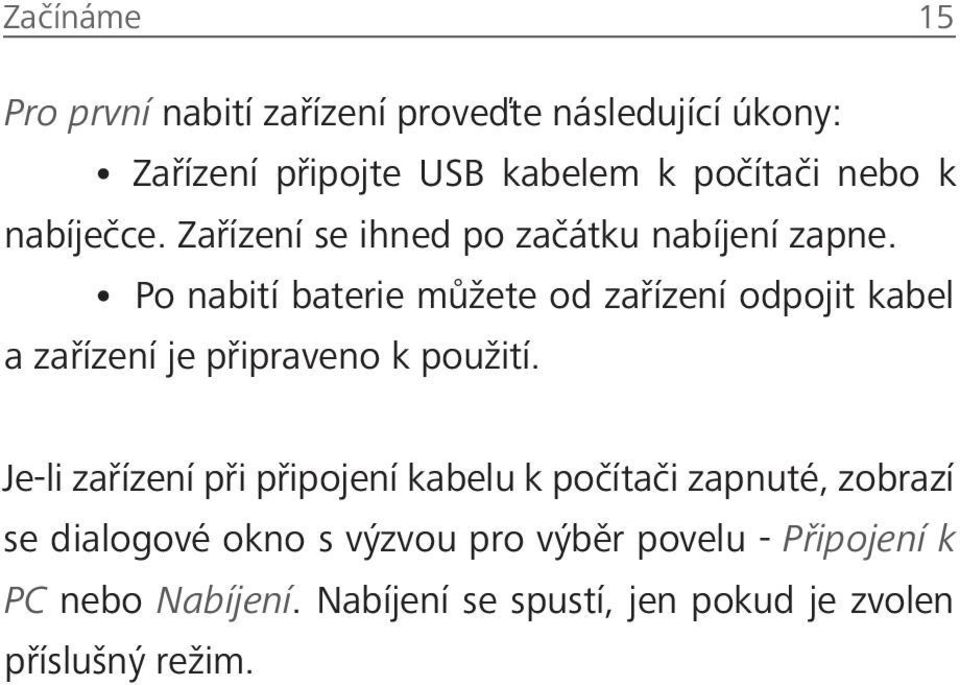 Po nabití baterie můžete od zařízení odpojit kabel a zařízení je připraveno k použití.