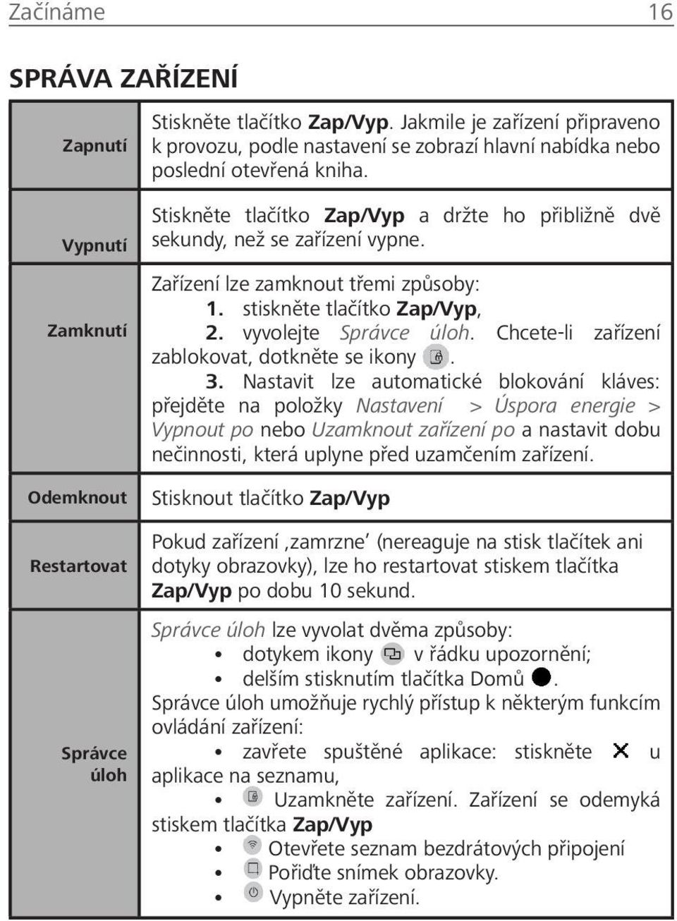 vyvolejte Správce úloh. Chcete-li zařízení zablokovat, dotkněte se ikony. 3.