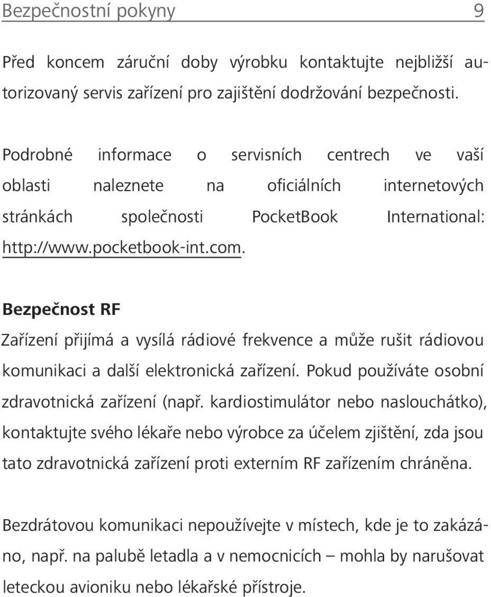 Bezpečnost RF Zařízení přijímá a vysílá rádiové frekvence a může rušit rádiovou komunikaci a další elektronická zařízení. Pokud používáte osobní zdravotnická zařízení (např.