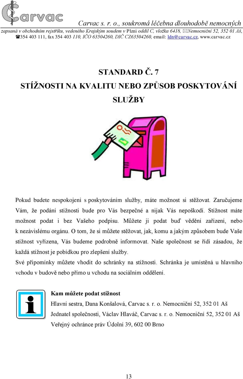 O tom, že si můžete stěžovat, jak, komu a jakým způsobem bude Vaše stížnost vyřízena, Vás budeme podrobně informovat.