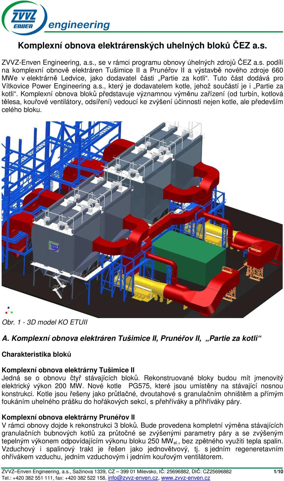 Komplexní obnova bloků představuje významnou výměnu zařízení (od turbín, kotlová tělesa, kouřové ventilátory, odsíření) vedoucí ke zvýšení účinnosti nejen kotle, ale především celého bloku. Obr.