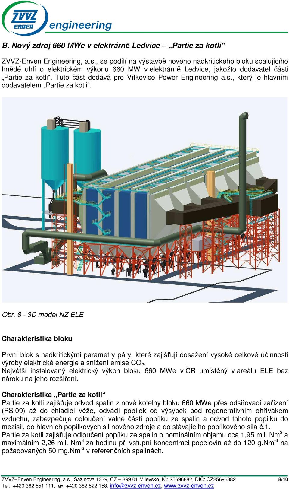 Tuto část dodává pro Vítkovice Power Engineering a.s., který je hlavním dodavatelem Partie za kotli. Obr.