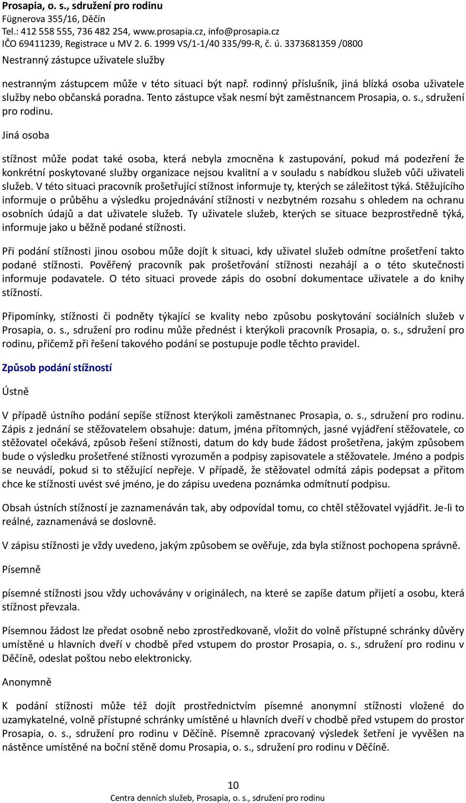 Jiná osoba stížnost může podat také osoba, která nebyla zmocněna k zastupování, pokud má podezření že konkrétní poskytované služby organizace nejsou kvalitní a v souladu s nabídkou služeb vůči