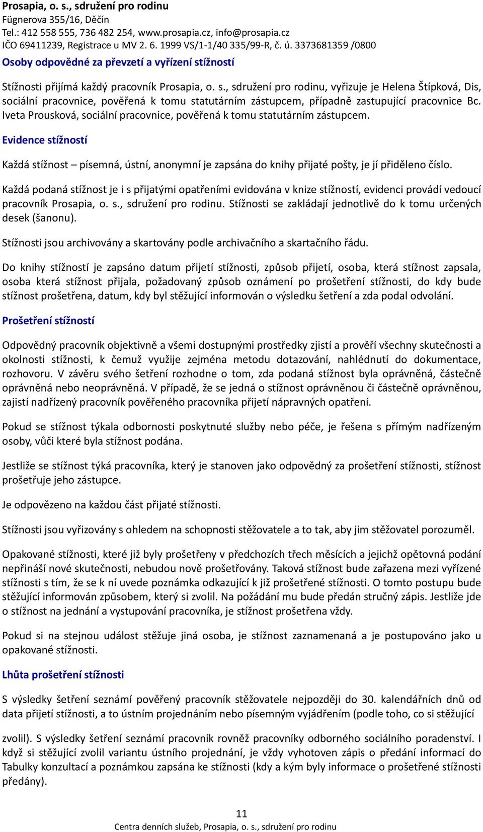 Každá podaná stížnost je i s přijatými opatřeními evidována v knize stížností, evidenci provádí vedoucí pracovník Prosapia, o. s., sdružení pro rodinu.