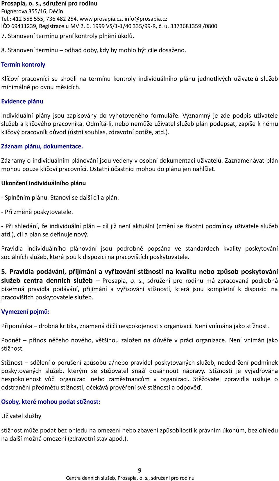 Evidence plánu Individuální plány jsou zapisovány do vyhotoveného formuláře. Významný je zde podpis uživatele služeb a klíčového pracovníka.