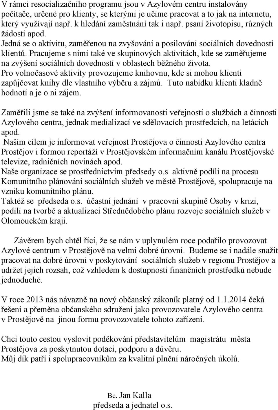 Pracujeme s nimi také ve skupinových aktivitách, kde se zaměřujeme na zvýšení sociálních dovedností v oblastech běžného života.