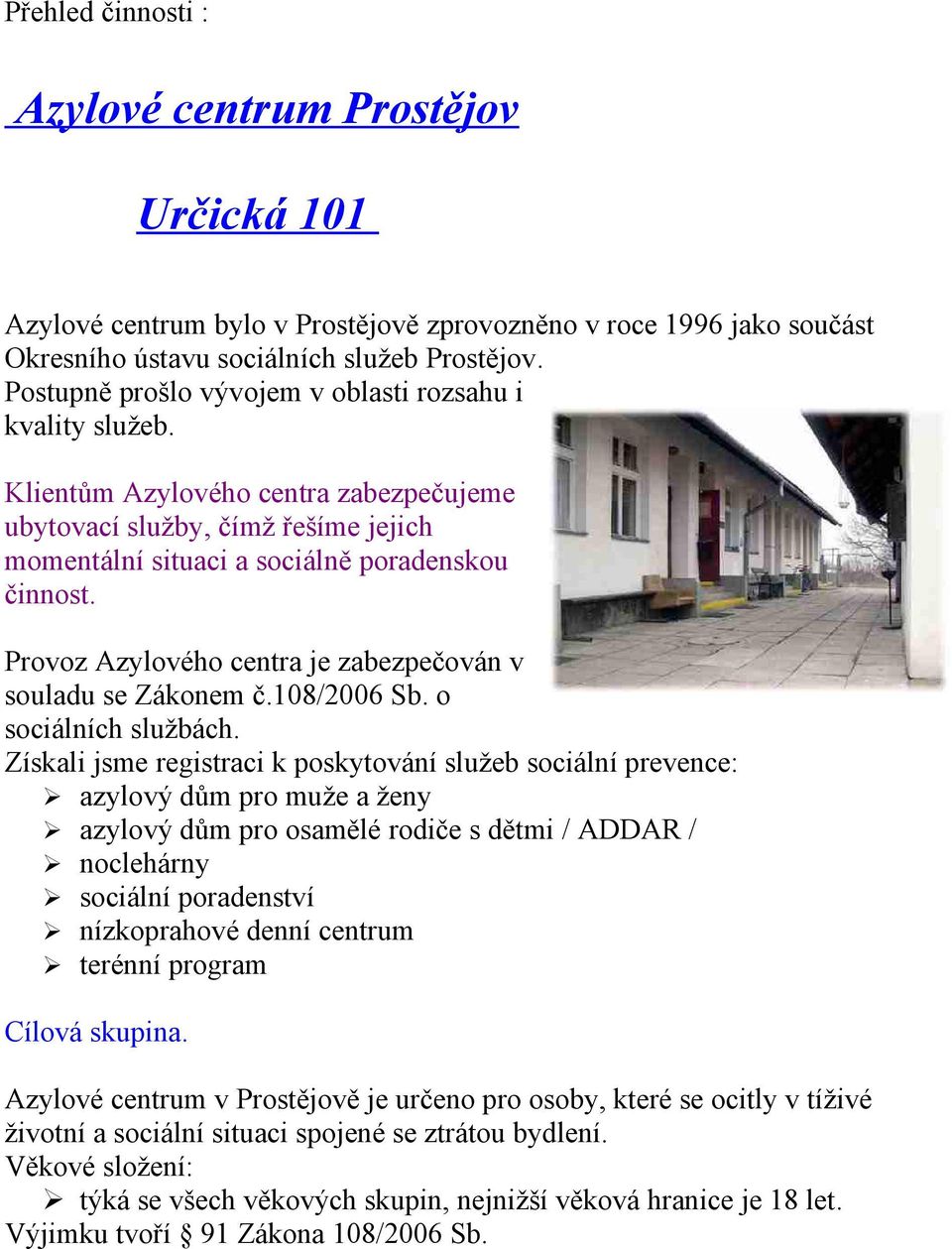 Provoz Azylového centra je zabezpečován v souladu se Zákonem č.108/2006 Sb. o sociálních službách.