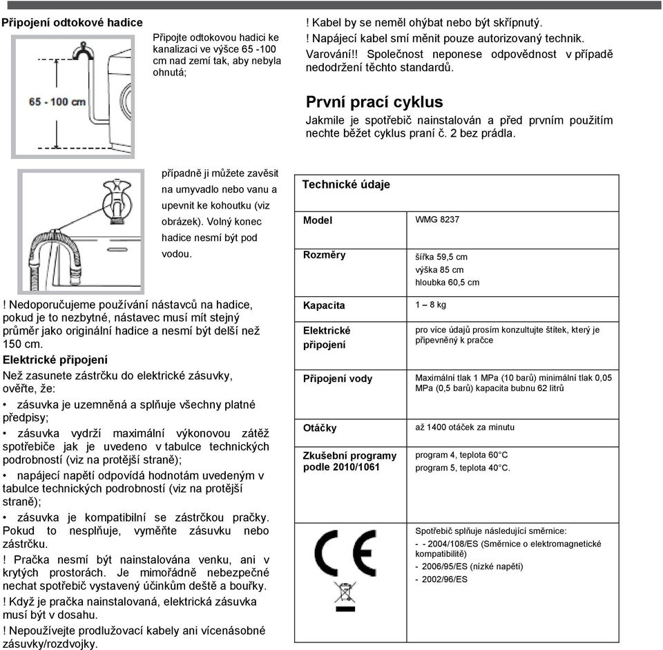 První prací cyklus Jakmile je spotřebič nainstalován a před prvním pouţitím nechte běţet cyklus praní č. 2 bez prádla.