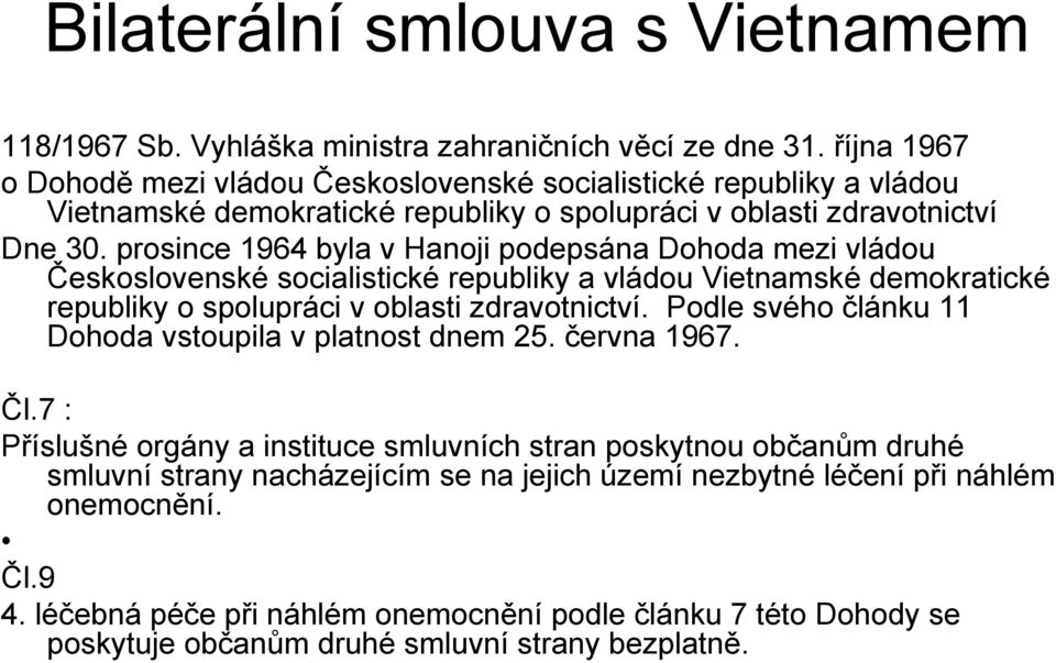 prosince 1964 byla v Hanoji podepsána Dohoda mezi vládou Československé socialistické republiky a vládou Vietnamské demokratické republiky o spolupráci v oblasti zdravotnictví.