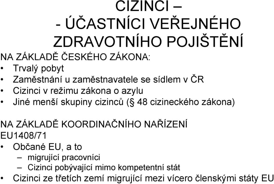 cizinců ( 48 cizineckého zákona) NA ZÁKLADĚ KOORDINAČNÍHO NAŘÍZENÍ EU1408/71 Občané EU, a to