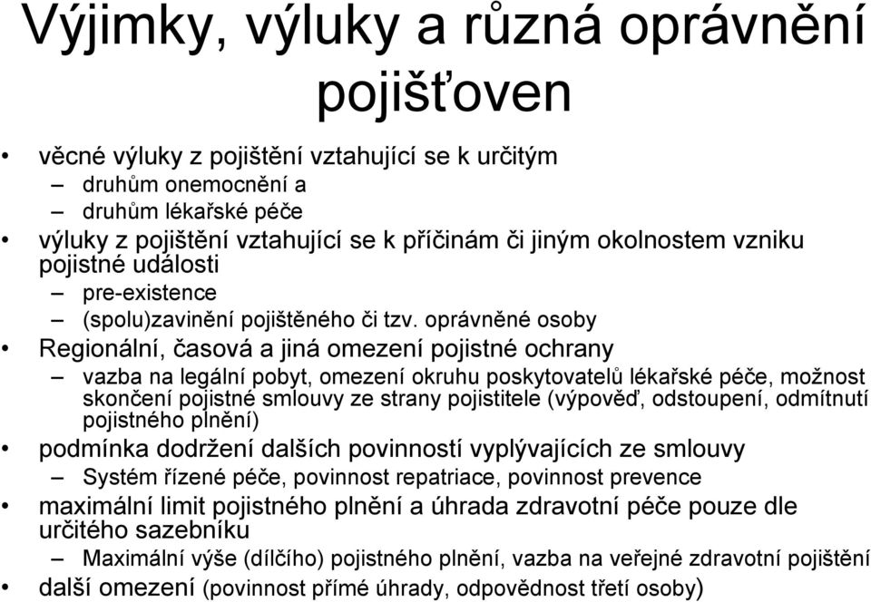 oprávněné osoby Regionální, časová a jiná omezení pojistné ochrany vazba na legální pobyt, omezení okruhu poskytovatelů lékařské péče, možnost skončení pojistné smlouvy ze strany pojistitele