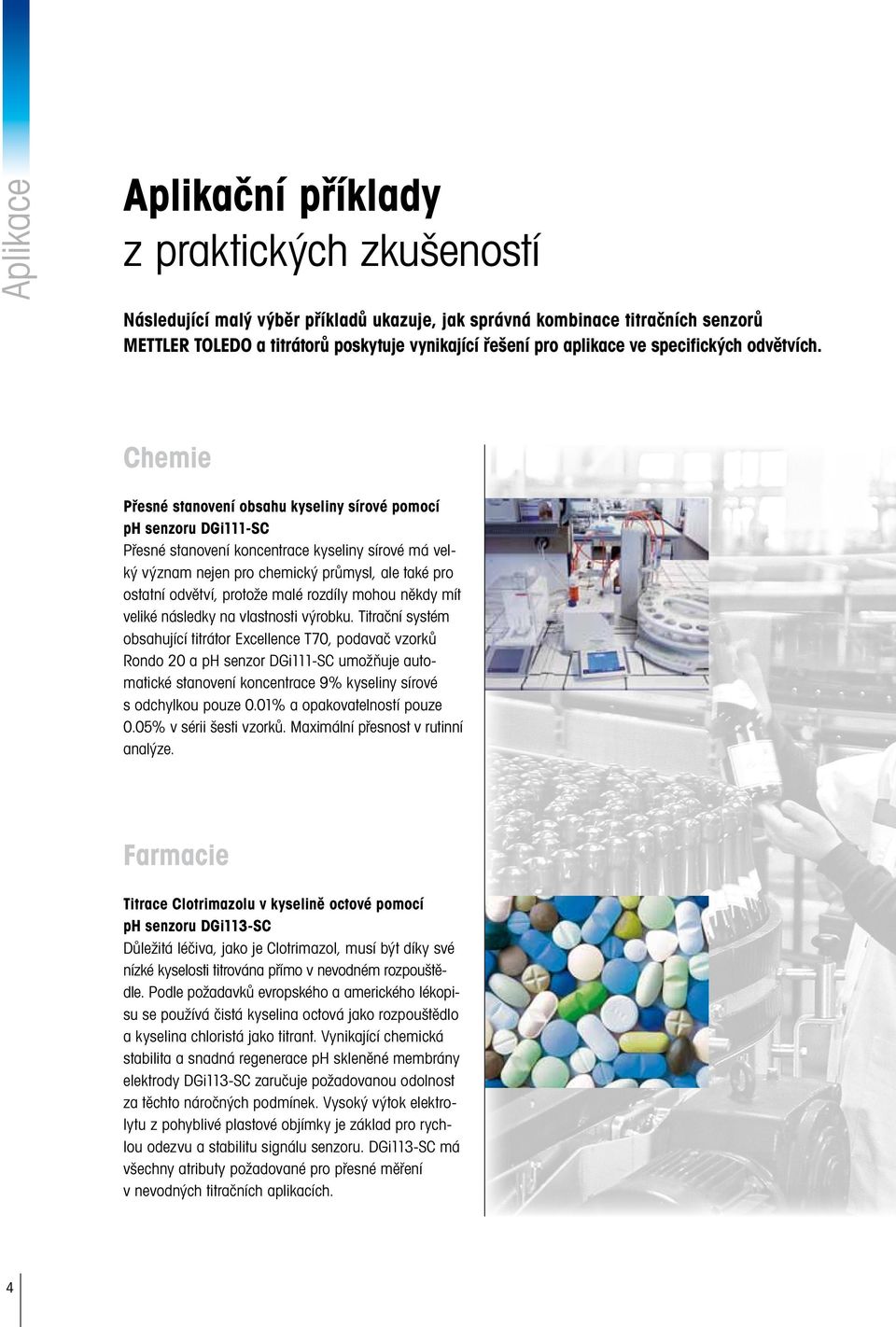 Chemie Přesné stanovení obsahu kyseliny sírové pomocí ph senzoru DGi111-SC Přesné stanovení koncentrace kyseliny sírové má velký význam nejen pro chemický průmysl, ale také pro ostatní odvětví,