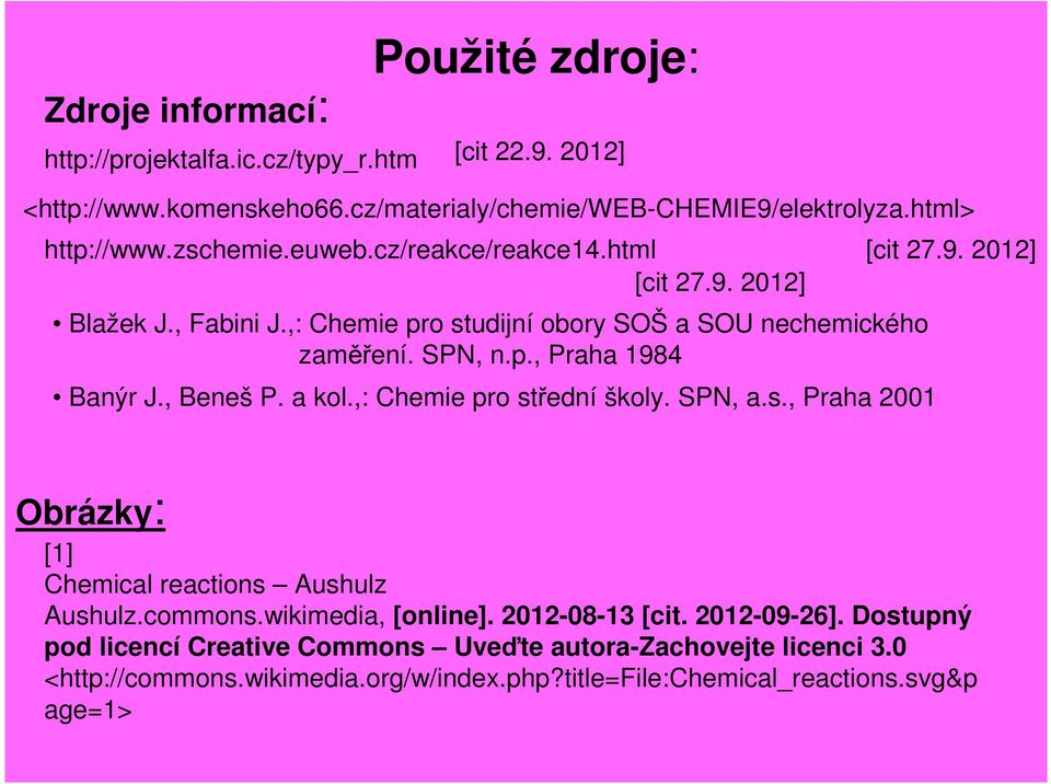 , Beneš P. a kol.,: Chemie pro střední školy. SPN, a.s., Praha 2001 [cit 27.9. 2012] Obrázky: [1] Chemical reactions Aushulz Aushulz.commons.wikimedia, [online].