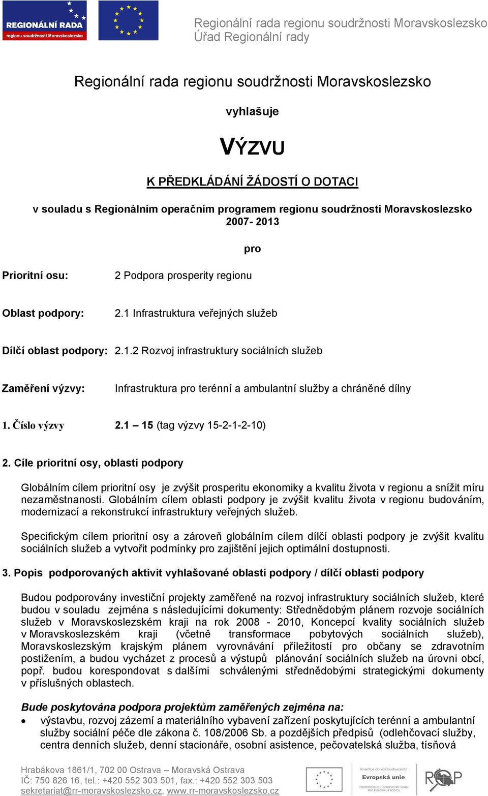 Číslo výzvy 2.1 15 (tag výzvy 15-2-1-2-10) 2. Cíle prioritní osy, oblasti podpory Globálním cílem prioritní osy je zvýšit prosperitu ekonomiky a kvalitu života v regionu a snížit míru nezaměstnanosti.